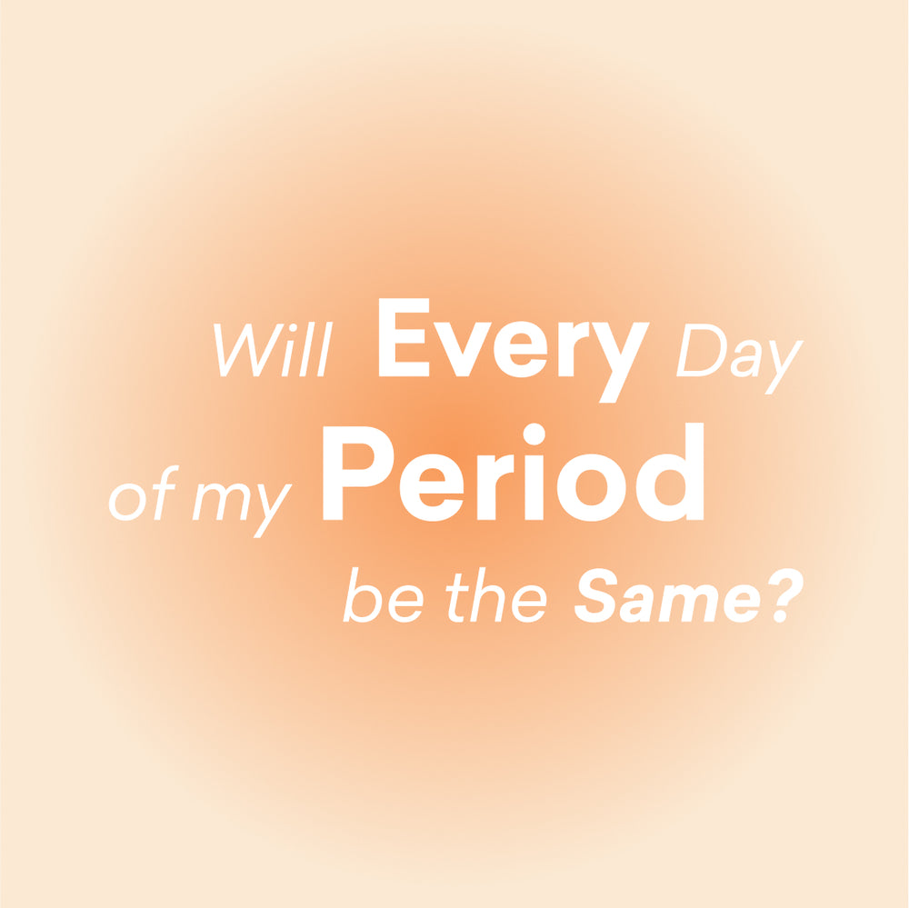 Will every day of my period be the same?